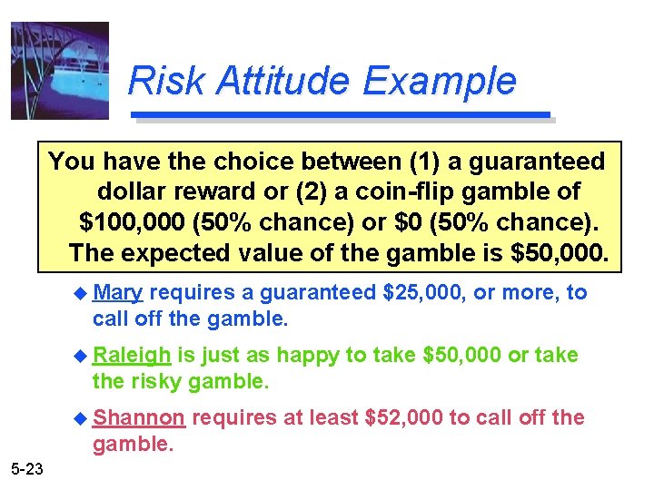 Risk Attitude Example You have the choice between (1) a guaranteed dollar reward or