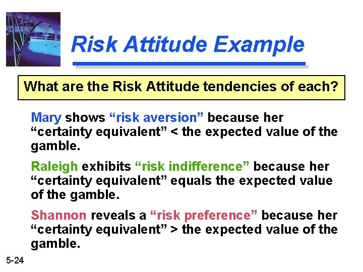 Risk Attitude Example What are the Risk Attitude tendencies of each? Mary shows “risk