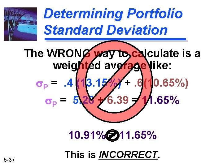 Determining Portfolio Standard Deviation The WRONG way to calculate is a weighted average like: