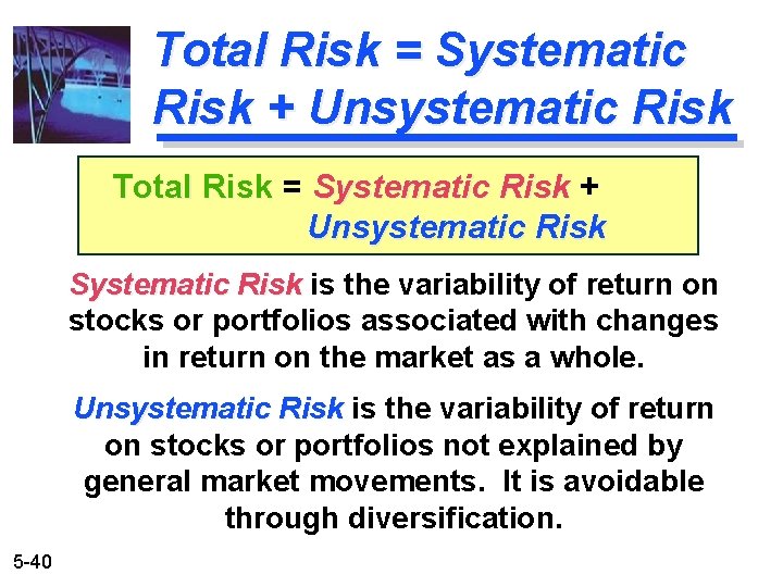 Total Risk = Systematic Risk + Unsystematic Risk Systematic Risk is the variability of