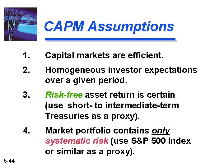 CAPM Assumptions 5 -44 1. Capital markets are efficient. 2. Homogeneous investor expectations over
