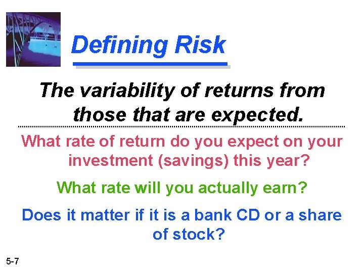 Defining Risk The variability of returns from those that are expected. What rate of