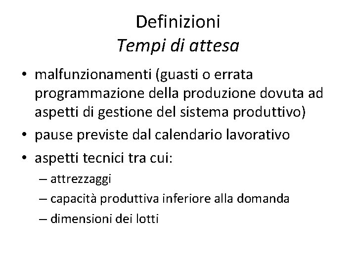 Definizioni Tempi di attesa • malfunzionamenti (guasti o errata programmazione della produzione dovuta ad