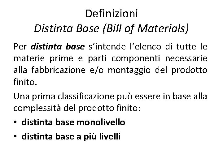 Definizioni Distinta Base (Bill of Materials) Per distinta base s’intende l’elenco di tutte le