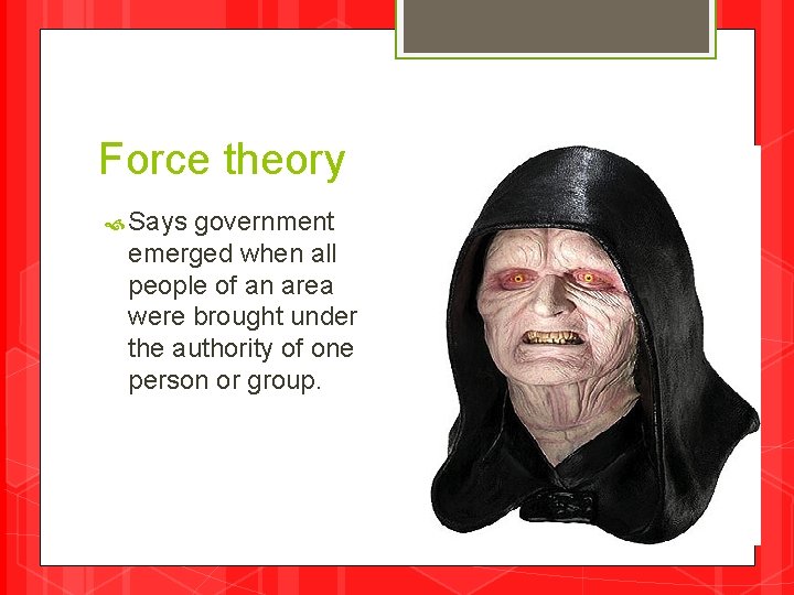 Force theory Says government emerged when all people of an area were brought under