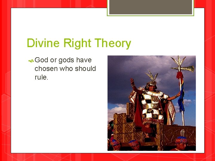 Divine Right Theory God or gods have chosen who should rule. 
