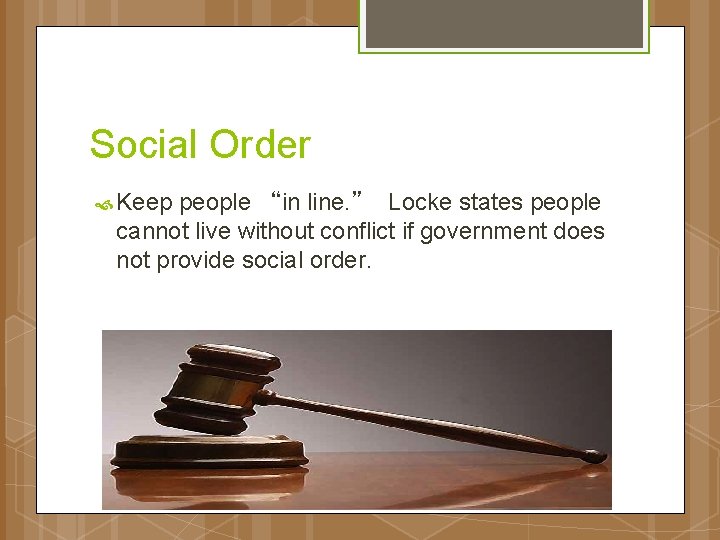 Social Order Keep people “in line. ” Locke states people cannot live without conflict