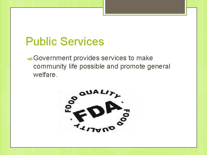 Public Services Government provides services to make community life possible and promote general welfare.