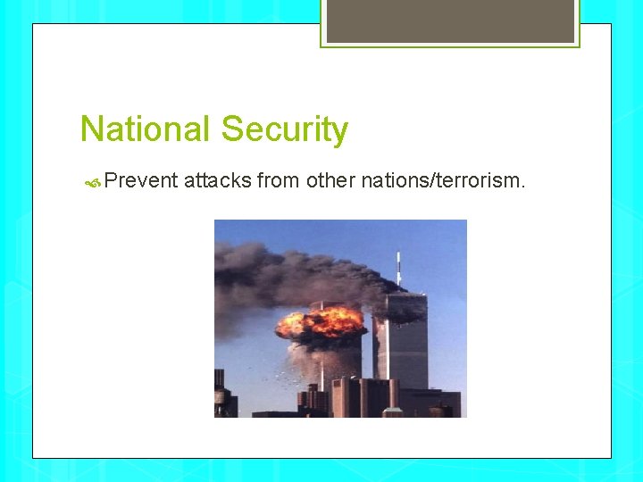 National Security Prevent attacks from other nations/terrorism. 