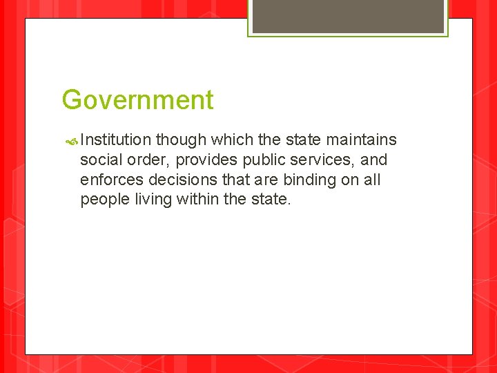 Government Institution though which the state maintains social order, provides public services, and enforces