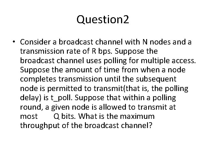 Question 2 • Consider a broadcast channel with N nodes and a transmission rate