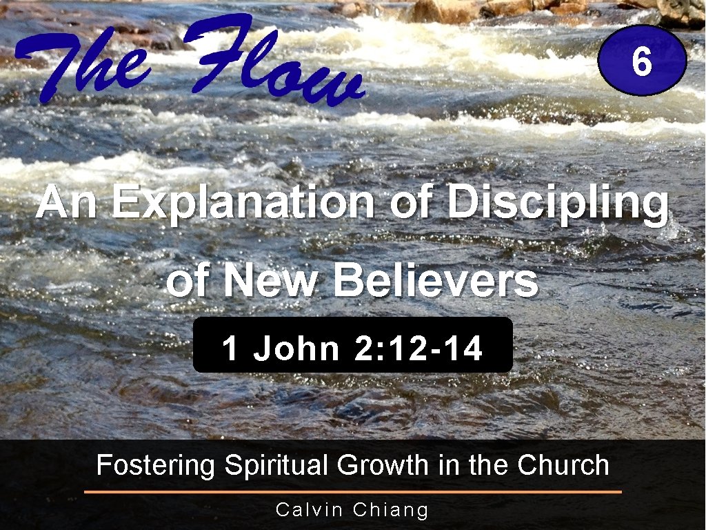 6 An Explanation of Discipling of New Believers 1 John 2: 12 -14 Fostering