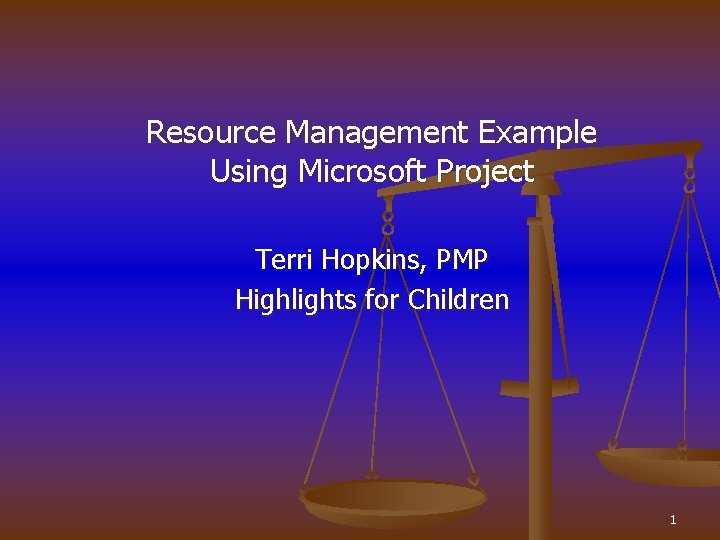 Resource Management Example Using Microsoft Project Terri Hopkins, PMP Highlights for Children 1 