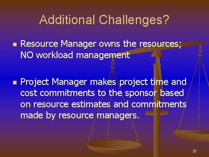 Additional Challenges? n n Resource Manager owns the resources; NO workload management Project Manager