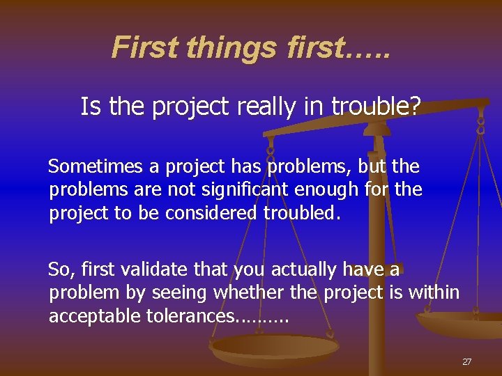 First things first…. . Is the project really in trouble? Sometimes a project has