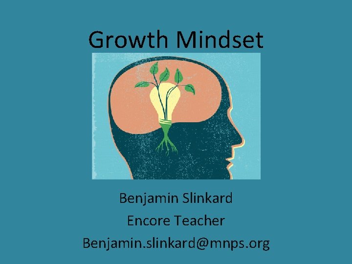 Growth Mindset Benjamin Slinkard Encore Teacher Benjamin. slinkard@mnps. org 