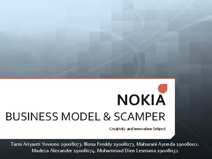 NOKIA BUSINESS MODEL & SCAMPER Creativity and Innovation Subject Tami Ariyanti Yuwono 19008073. Illona