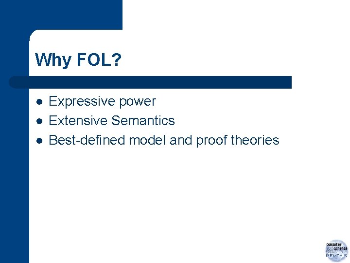 Why FOL? l l l Expressive power Extensive Semantics Best-defined model and proof theories