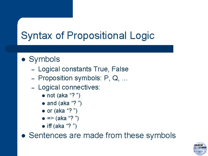 Syntax of Propositional Logic l Symbols – – – Logical constants True, False Proposition