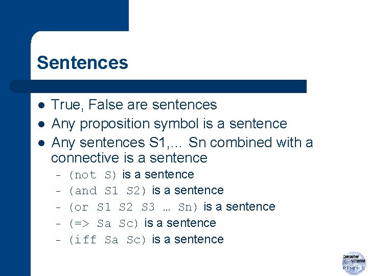 Sentences l l l True, False are sentences Any proposition symbol is a sentence