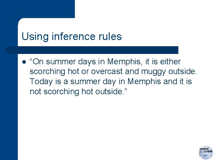 Using inference rules l “On summer days in Memphis, it is either scorching hot