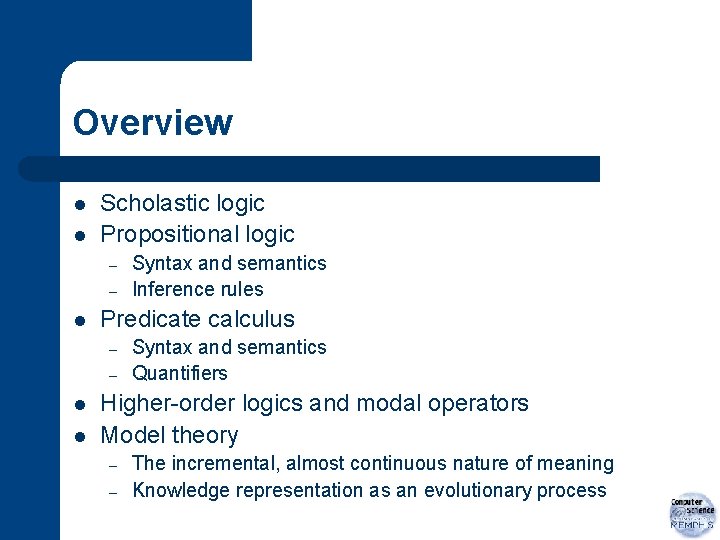Overview l l Scholastic logic Propositional logic – – l Predicate calculus – –