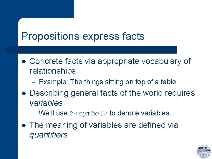 Propositions express facts l Concrete facts via appropriate vocabulary of relationships – l Describing