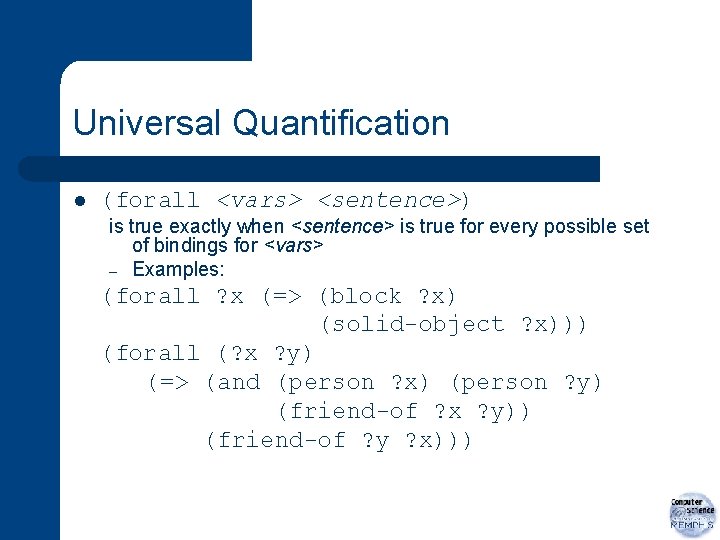Universal Quantification l (forall <vars> <sentence>) is true exactly when <sentence> is true for