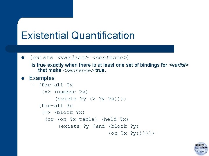 Existential Quantification l (exists <varlist> <sentence>) is true exactly when there is at least