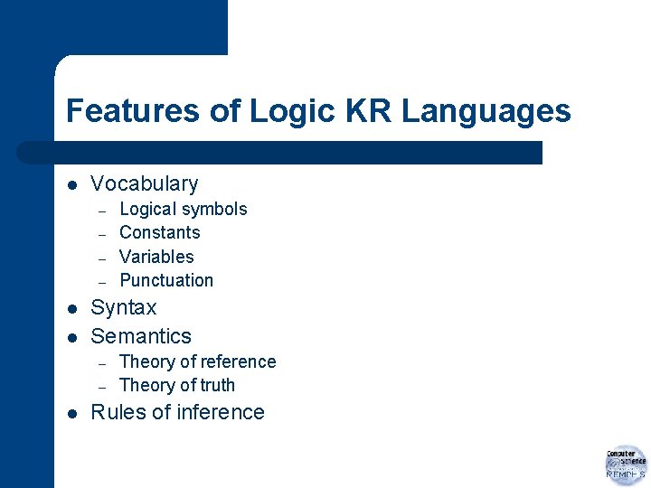 Features of Logic KR Languages l Vocabulary – – l l Syntax Semantics –