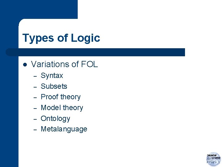 Types of Logic l Variations of FOL – – – Syntax Subsets Proof theory
