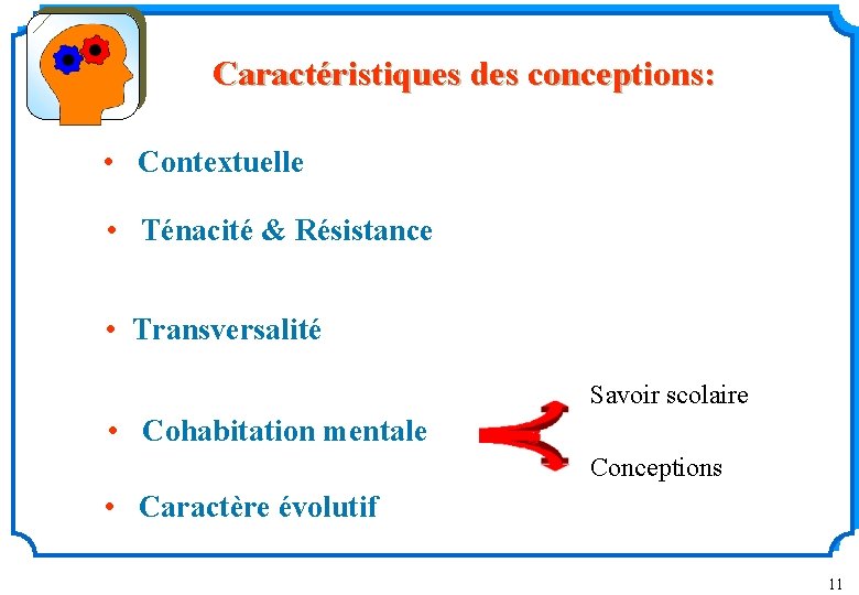 Caractéristiques des conceptions: • Contextuelle • Ténacité & Résistance • Transversalité Savoir scolaire •