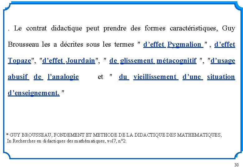 . Le contrat didactique peut prendre des formes caractéristiques, Guy Brousseau les a décrites