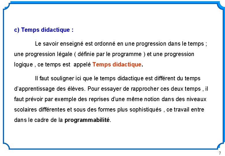 c) Temps didactique : Le savoir enseigné est ordonné en une progression dans le