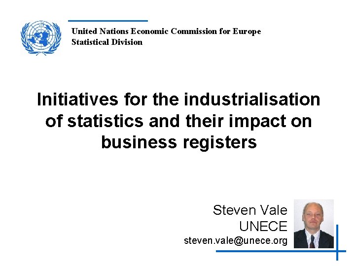 United Nations Economic Commission for Europe Statistical Division Initiatives for the industrialisation of statistics