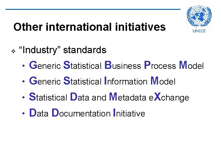 Other international initiatives v “Industry” standards Generic Statistical Business Process Model • Generic Statistical