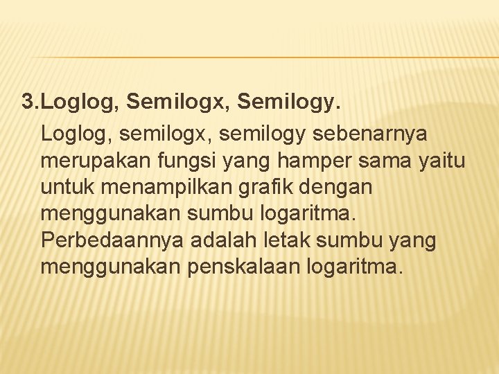 3. Loglog, Semilogx, Semilogy. Loglog, semilogx, semilogy sebenarnya merupakan fungsi yang hamper sama yaitu