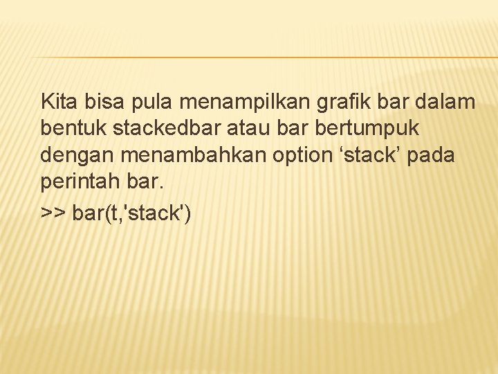 Kita bisa pula menampilkan grafik bar dalam bentuk stackedbar atau bar bertumpuk dengan menambahkan