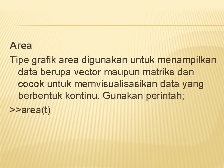 Area Tipe grafik area digunakan untuk menampilkan data berupa vector maupun matriks dan cocok