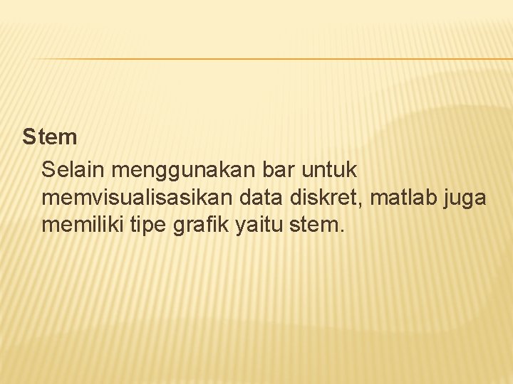 Stem Selain menggunakan bar untuk memvisualisasikan data diskret, matlab juga memiliki tipe grafik yaitu