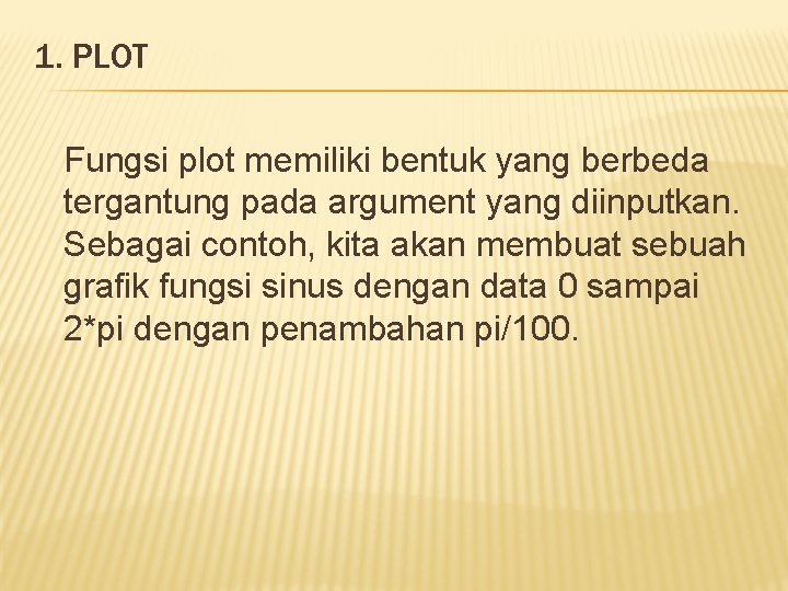 1. PLOT Fungsi plot memiliki bentuk yang berbeda tergantung pada argument yang diinputkan. Sebagai