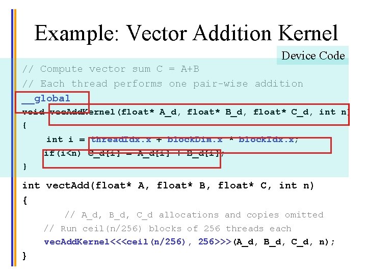 Example: Vector Addition Kernel Device Code // Compute vector sum C = A+B //
