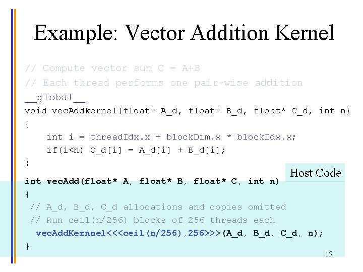 Example: Vector Addition Kernel // Compute vector sum C = A+B // Each thread