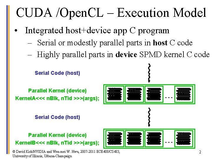 CUDA /Open. CL – Execution Model • Integrated host+device app C program – Serial
