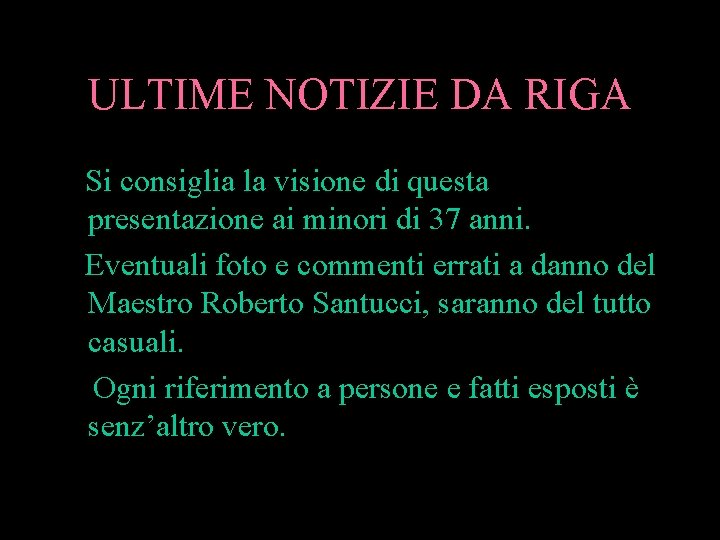 ULTIME NOTIZIE DA RIGA Si consiglia la visione di questa presentazione ai minori di