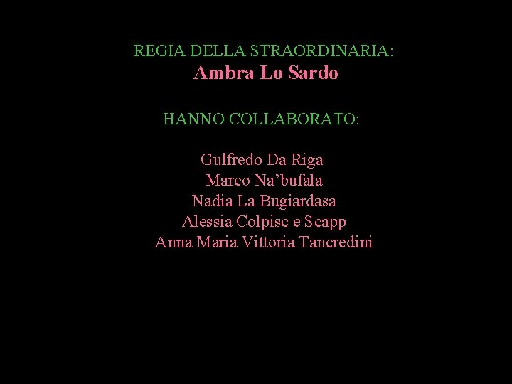 REGIA DELLA STRAORDINARIA: Ambra Lo Sardo HANNO COLLABORATO: Gulfredo Da Riga Marco Na’bufala Nadia REGIA DELLA STRAORDINARIA: Ambra Lo Sardo HANNO COLLABORATO: Gulfredo Da Riga Marco Na’bufala Nadia