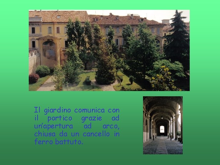 Il giardino comunica con il portico grazie ad un’apertura ad arco, chiusa da un Il giardino comunica con il portico grazie ad un’apertura ad arco, chiusa da un