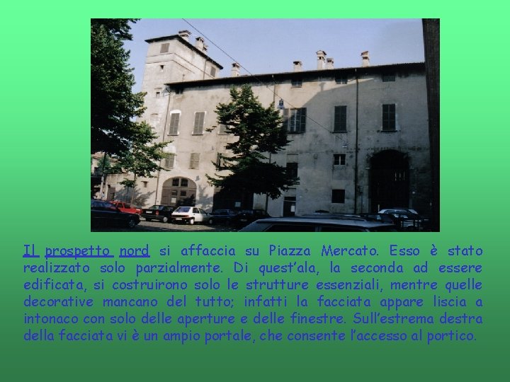 Il prospetto nord si affaccia su Piazza Mercato. Esso è stato realizzato solo parzialmente. Il prospetto nord si affaccia su Piazza Mercato. Esso è stato realizzato solo parzialmente.