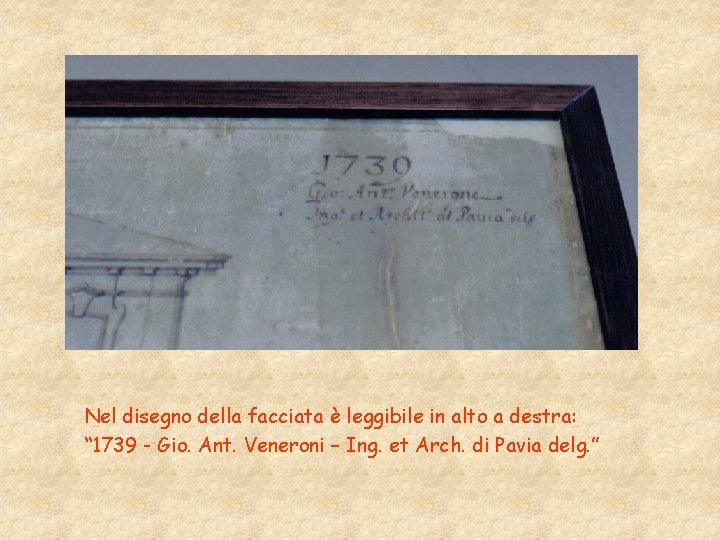 Nel disegno della facciata è leggibile in alto a destra: “ 1739 - Gio. Nel disegno della facciata è leggibile in alto a destra: “ 1739 - Gio.