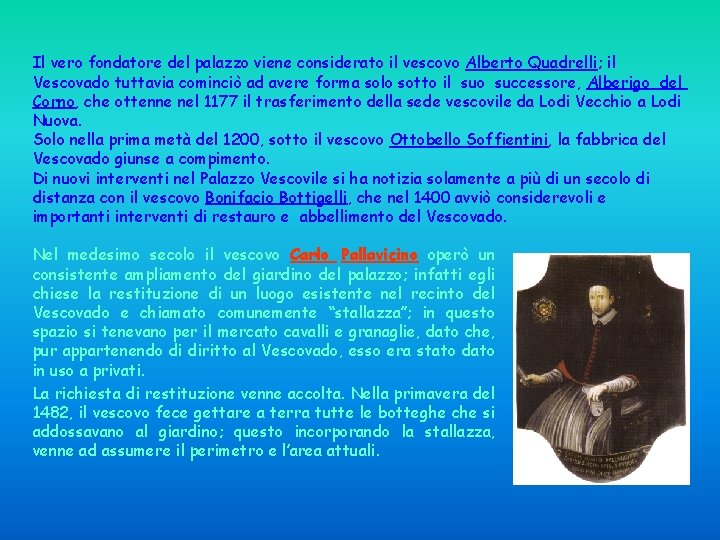 Il vero fondatore del palazzo viene considerato il vescovo Alberto Quadrelli; il Vescovado tuttavia Il vero fondatore del palazzo viene considerato il vescovo Alberto Quadrelli; il Vescovado tuttavia